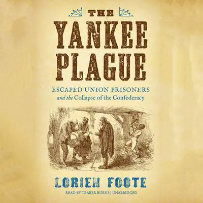 The Yankee Plague: Escaped Union Prisoners and the Collapse of the Confederacy Audibook, by Lorien  Foote