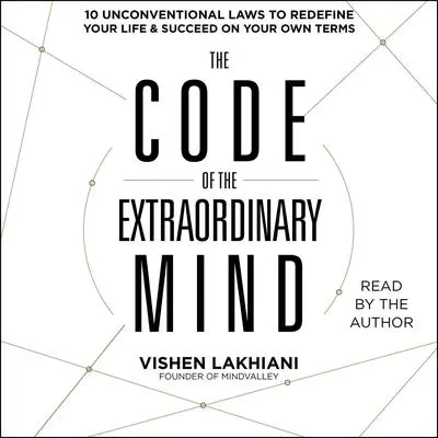 The Code of the Extraordinary Mind: 10 Unconventional Laws to Redefine Your Life and Succeed On Your Own Terms Audibook, by Vishen Lakhiani