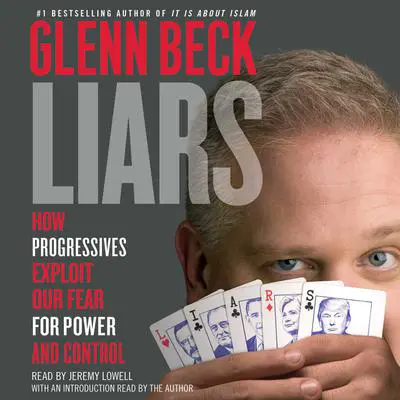 Liars: How Progressives Exploit Our Fears for Power and Control Audibook, by Glenn Beck