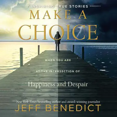 Make a Choice: When You Are at the Intersection of Happiness and Despair Audibook, by Jeff Benedict