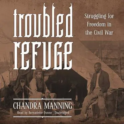 Troubled Refuge: Struggling for Freedom in the Civil War Audibook, by Chandra Manning