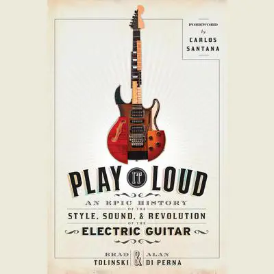 Play It Loud: An Epic History of the Style, Sound, and Revolution of the Electric Guitar Audibook, by Brad Tolinski