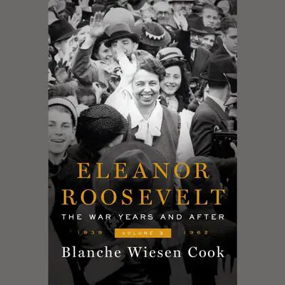 Eleanor Roosevelt, Volume 3: The War Years and After, 1939-1962 Audibook, by Blanche Wiesen Cook
