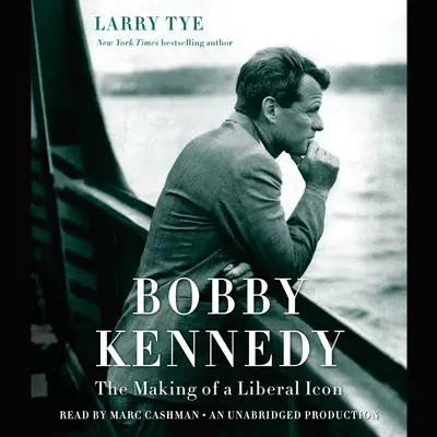 Bobby Kennedy: The Making of a Liberal Icon Audibook, by Larry Tye