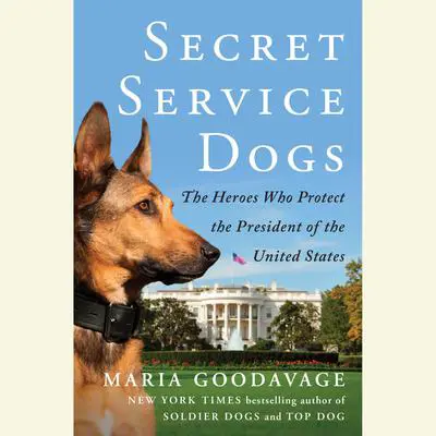 Secret Service Dogs: The Heroes Who Protect the President of the United States Audibook, by Maria Goodavage