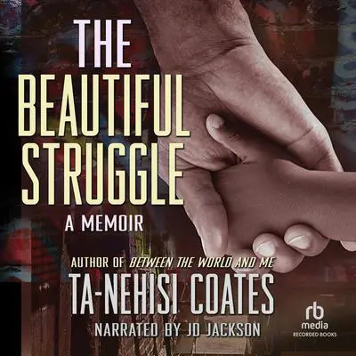 The Beautiful Struggle: A Father, Two Sons, and an Unlikely Road to Manhood Audibook, by Ta-Nehisi Coates