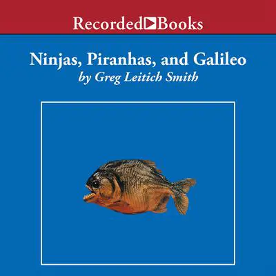 Ninjas, Piranhas, and Galileo Audibook, by Greg Leitich Smith