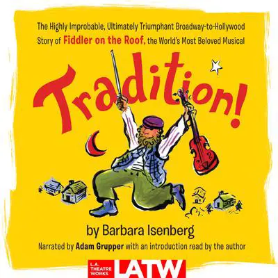 Tradition!: The Highly Improbable, Ultimately Triumphant Broadway-to-Hollywood Story of Fiddler on the Roof, the World’s Most Beloved Musical Audibook, by Barbara Isenberg