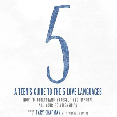 A Teen's Guide to the 5 Love Languages: How to Understand Yourself and Improve All Your Relationships Audibook, by Gary Chapman