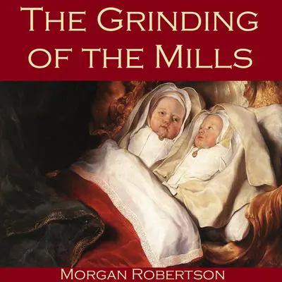 The Grinding of the Mills Audibook, by Morgan Robertson