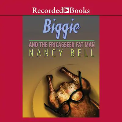Biggie and the Fricasseed Fat Man Audibook, by Nancy Bell
