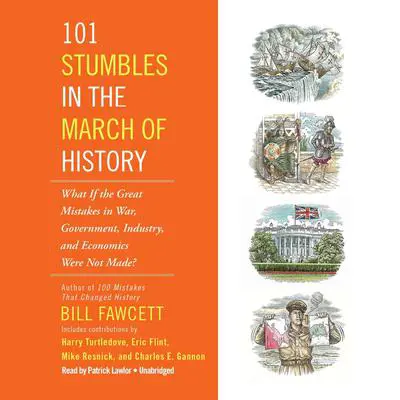 101 Stumbles in the March of History: What If the Great Mistakes in War, Government, Industry, and Economics Were Not Made? Audibook, by Bill Fawcett
