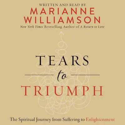 Tears to Triumph: The Spiritual Journey from Suffering to Enlightenment Audibook, by Marianne Williamson