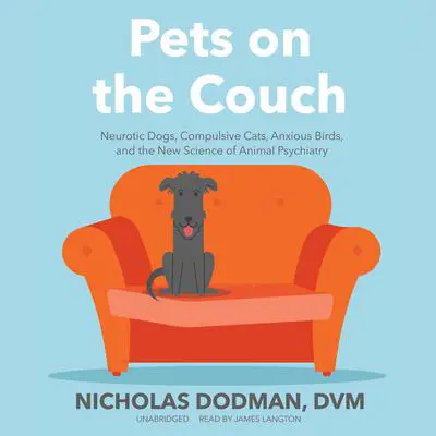 Pets on the Couch: Neurotic Dogs, Compulsive Cats, Anxious Birds, and the New Science of Animal Psychiatry Audibook, by Nicholas Dodman