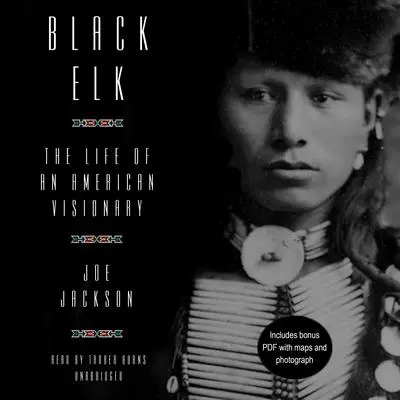Black Elk: The Life of an American Visionary Audibook, by Joe Jackson
