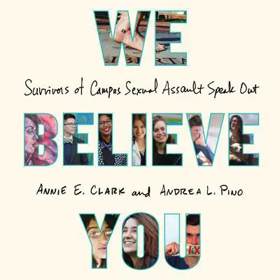We Believe You: Survivors of Campus Sexual Assault Speak Out Audibook, by Annie E. Clark