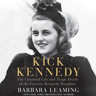 Kick Kennedy: The Charmed Life and Tragic Death of the Favorite Kennedy Daughter Audibook, by Barbara Leaming
