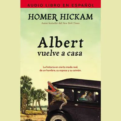 Albert vuelve a casa: La historia, en cierto modo real, de un hombre, su esposa y su caimAn. Audibook, by Homer Hickam