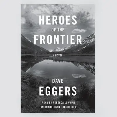 Heroes of the Frontier Audibook, by Dave Eggers