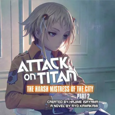 Attack on Titan: The Harsh Mistress of the City, Part 2 Audibook, by Ryo Kawakami