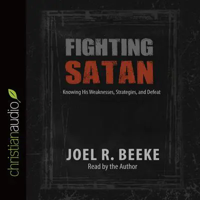 Fighting Satan: Knowing His Weaknesses, Strategies, and Defeat Audibook, by Joel R. Beeke
