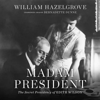 Madam President: The Secret Presidency of Edith Wilson Audibook, by William Hazelgrove