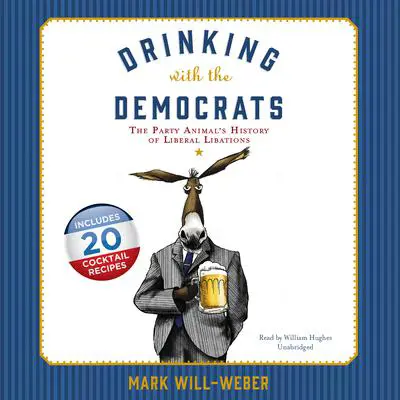 Drinking with the Democrats: The Party Animal’s History of Liberal Libations Audibook, by Mark Will-Weber