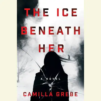 The Ice Beneath Her: A Novel Audibook, by Camilla Grebe