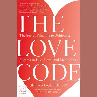 The Love Code: The Secret Principle to Achieving Success in Life, Love, and Happiness Audibook, by Alexander Loyd