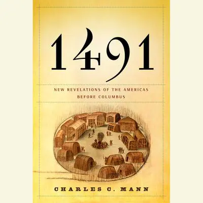 1491: New Revelations of the Americas Before Columbus Audibook, by Charles C. Mann