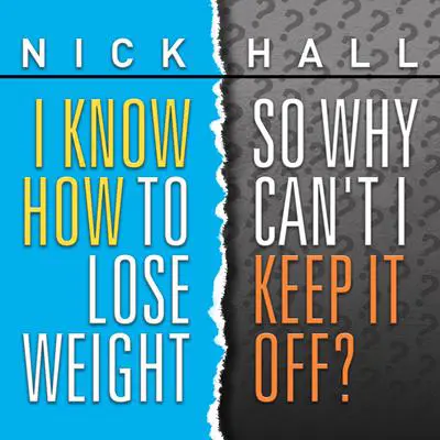 I Know How to Lose Weight So Why Can't I Keep It Off? Audibook, by Nick Hall