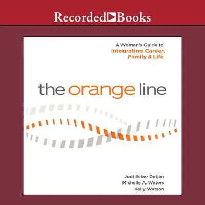The Orange Line: A Woman's Guide to Integrating Career, Family and Life Audibook, by Jodi Detjen