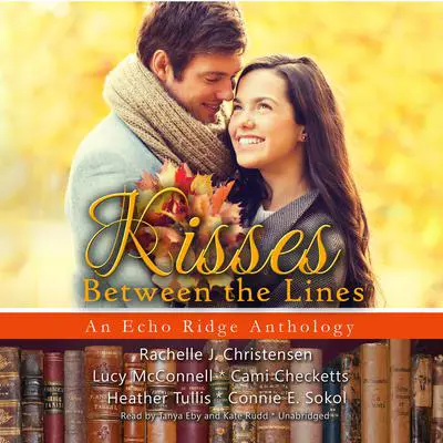 Kisses between the Lines: An Echo Ridge Anthology Audibook, by Rachelle J. Christensen