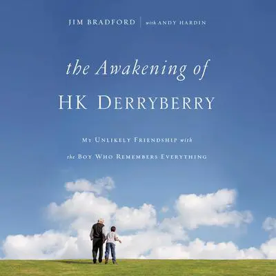 The Awakening of H. K. Derryberry: My Unlikely Friendship with the Boy Who Remembers Everything Audibook, by Jim Bradford
