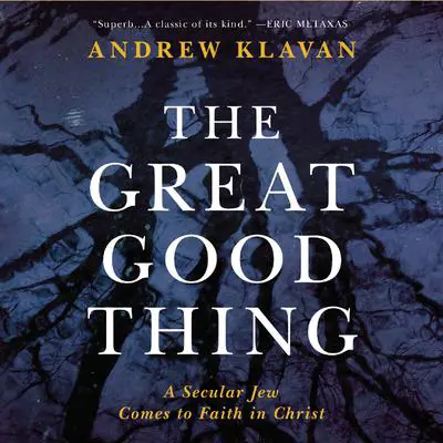 The Great Good Thing: A Secular Jew Comes to Faith in Christ Audibook, by Andrew Klavan