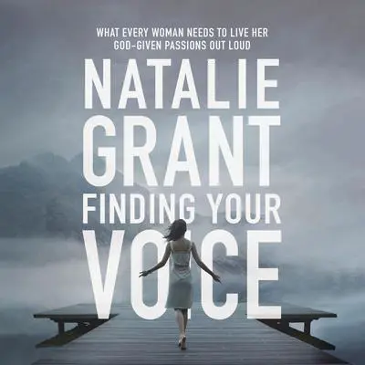 Finding Your Voice: What Every Woman Needs to Live Her God-Given Passions Out Loud Audibook, by Natalie Grant