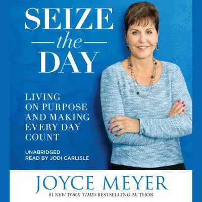 Seize the Day: Living on Purpose and Making Every Day Count Audibook, by Joyce Meyer