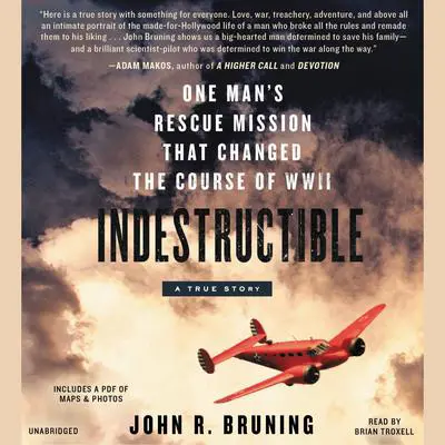 Indestructible: One Man's Rescue Mission That Changed the Course of WWII Audibook, by John R. Bruning