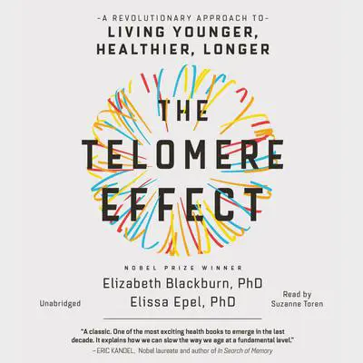 The Telomere Effect: A Revolutionary Approach to Living Younger, Healthier, Longer Audibook, by Elizabeth Blackburn
