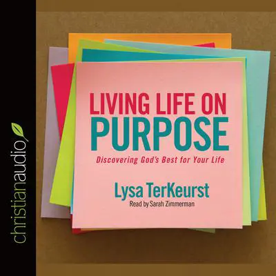 Living Life on Purpose: Discovering God's Best for Your Life Audibook, by Lysa TerKeurst