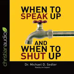 When to Speak Up & When to Shut Up: Principles for Conversations You Won't Regret Audibook, by Michael D. Sedler