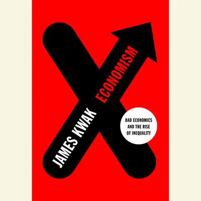 Economism: Bad Economics and the Rise of Inequality Audibook, by James Kwak