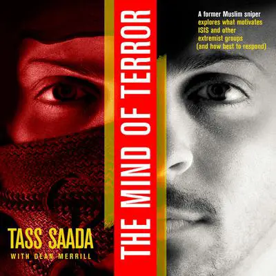 The Mind of Terror: A Former Muslim Sniper Explores What Motivates ISIS and other Extremist Groups (and how best to respond) Audibook, by Tass Saada