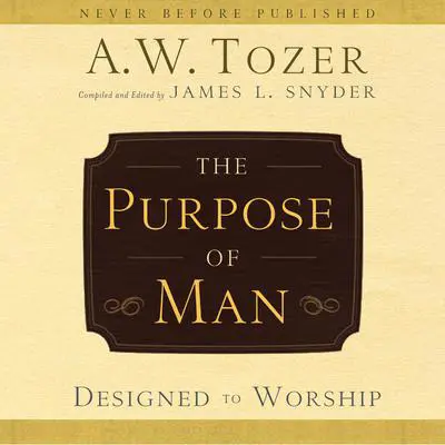 The Purpose of Man: Designed to Worship Audibook, by A. W. Tozer