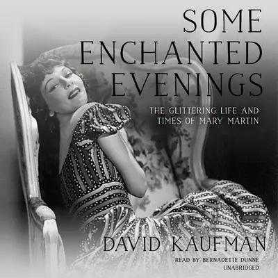 Some Enchanted Evenings: The Glittering Life and Times of Mary Martin Audibook, by David Kaufman