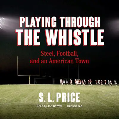 Playing through the Whistle: Steel, Football, and an American Town Audibook, by S. L.  Price