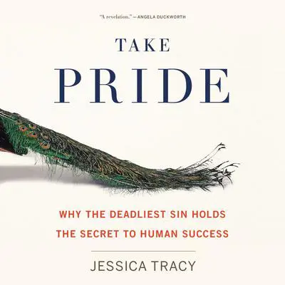 Take Pride: Why the Deadliest Sin Holds the Secret to Human Success Audibook, by Jessica Tracy