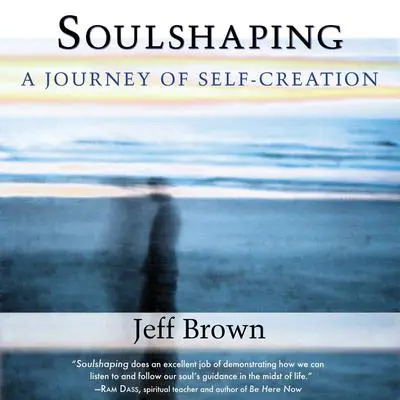 Soulshaping: A Journey of Self-Creation Audibook, by Jeff Brown