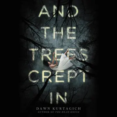 And the Trees Crept In Audibook, by Dawn Kurtagich