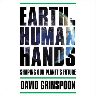 Earth in Human Hands: Shaping Our Planet's Future Audibook, by David Grinspoon